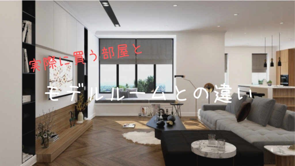 これだけは注意して 新築マンションのモデルルームと実際の部屋との違い Myhome Lover S